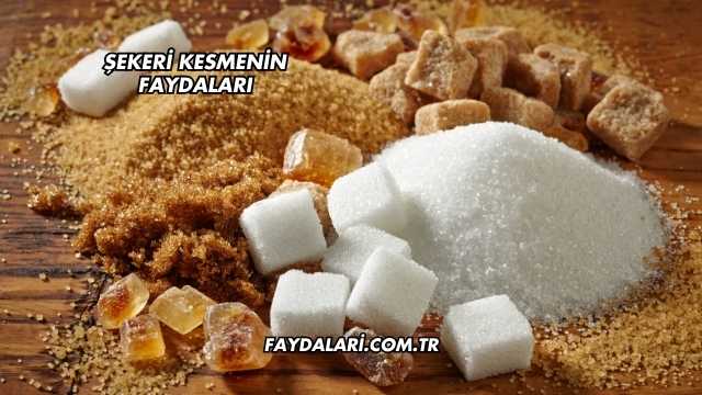 Şekeri Kesmenin Faydaları