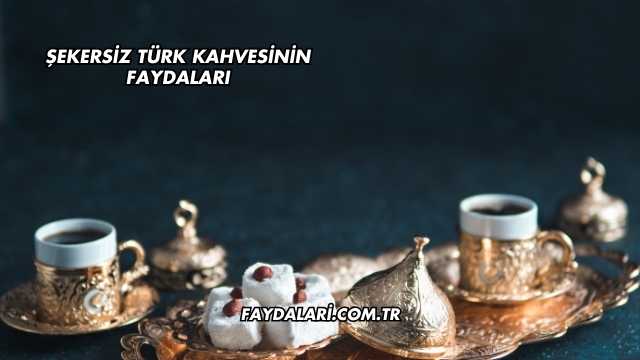 Şekersiz Türk Kahvesinin Faydaları
