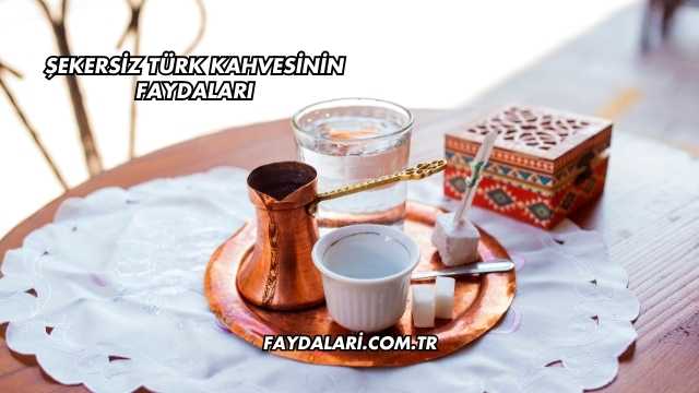 Şekersiz Türk Kahvesinin Faydaları