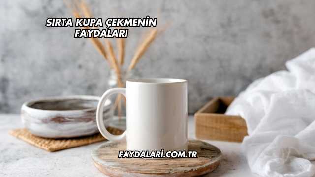 Sırta Kupa Çekmenin Faydaları
