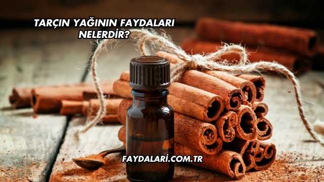 Tarçın Yağının Faydaları Nelerdir?