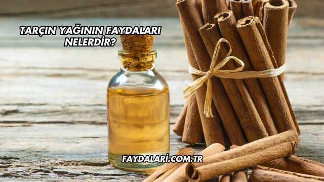 Tarçın Yağının Faydaları Nelerdir?