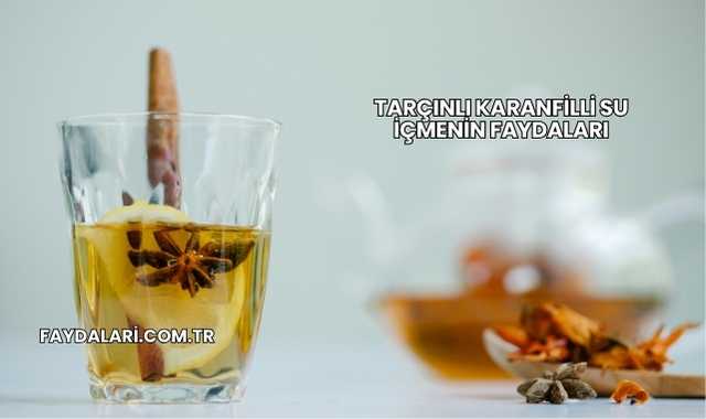 Tarçınlı Karanfilli Su İçmenin Faydaları