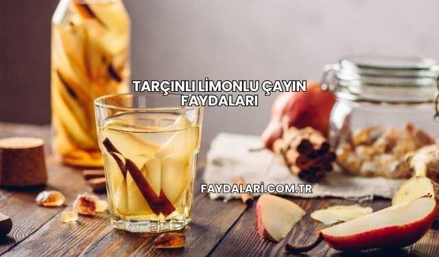 Tarçınlı Limonlu Çayın Faydaları