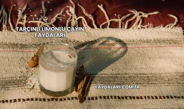 Tarçınlı Limonlu Çayın Faydaları