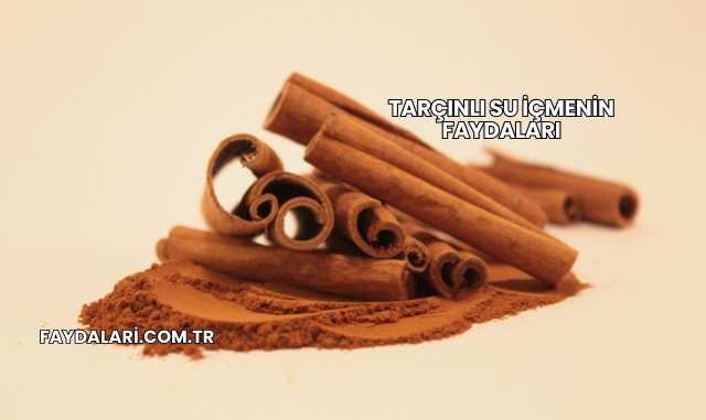 Tarçınlı Su İçmenin Faydaları