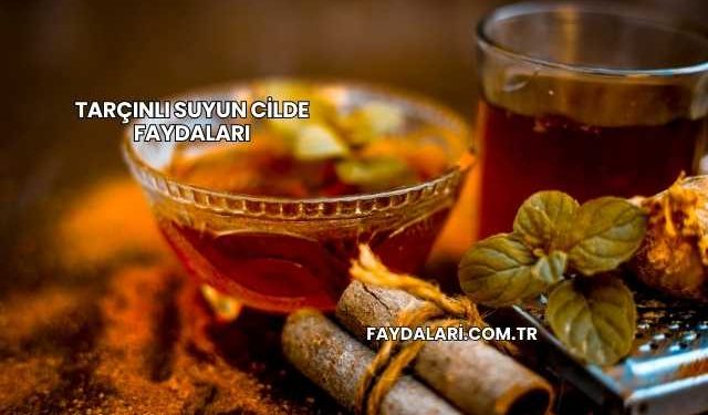 Tarçınlı Suyun Cilde Faydaları
