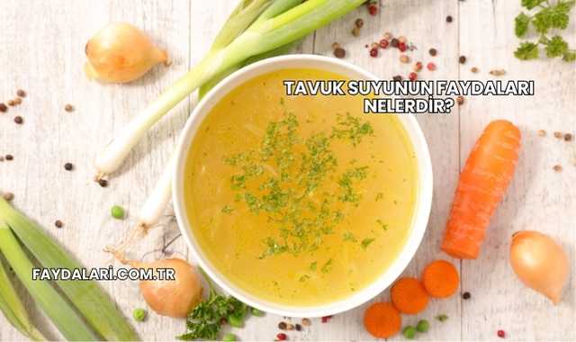 Tavuk Suyunun Faydaları Nelerdir?