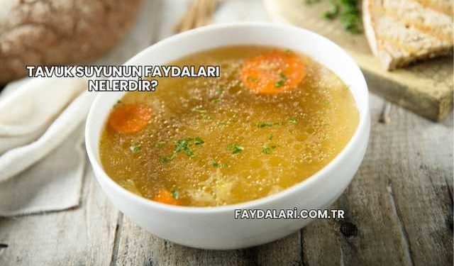 Tavuk Suyunun Faydaları Nelerdir?