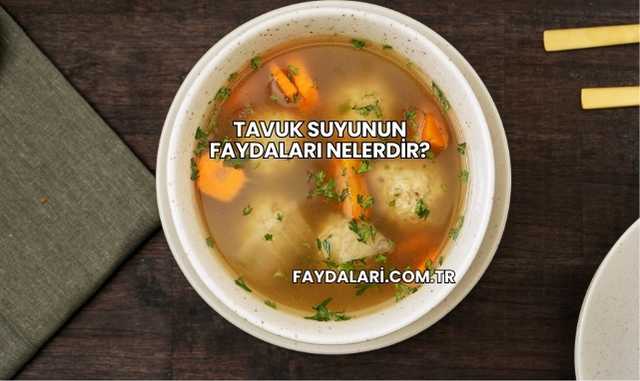 Tavuk Suyunun Faydaları Nelerdir?
