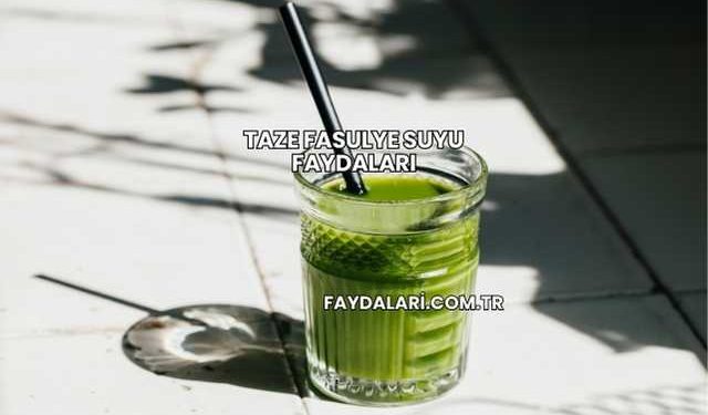 Taze Fasulye Suyu Faydaları