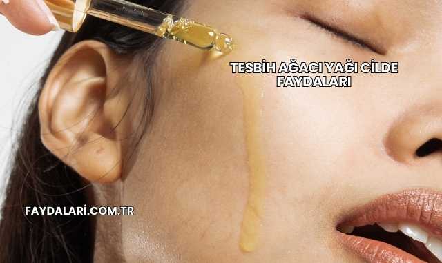 Tesbih Ağacı Yağı Cilde Faydaları