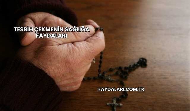 Tesbih Çekmenin Sağlığa Faydaları