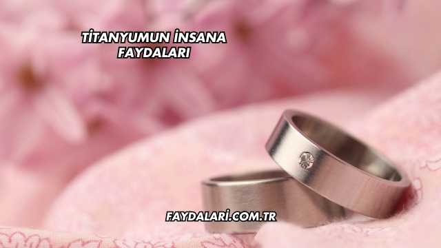 Titanyumun İnsana Faydaları