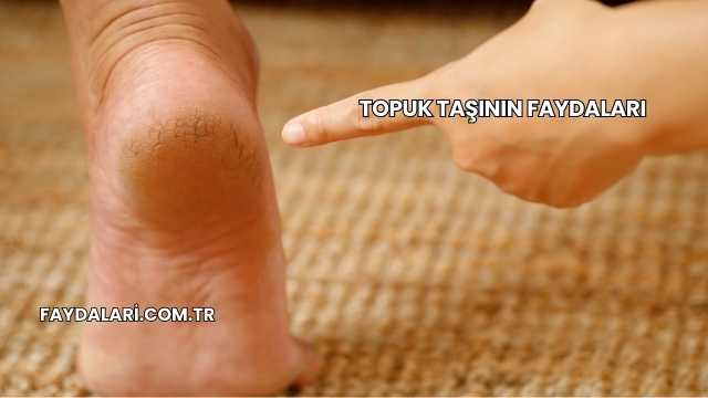 Topuk Taşının Faydaları