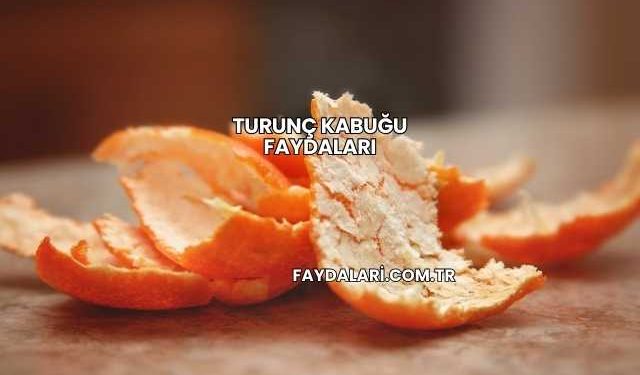 Turunç Kabuğu Faydaları
