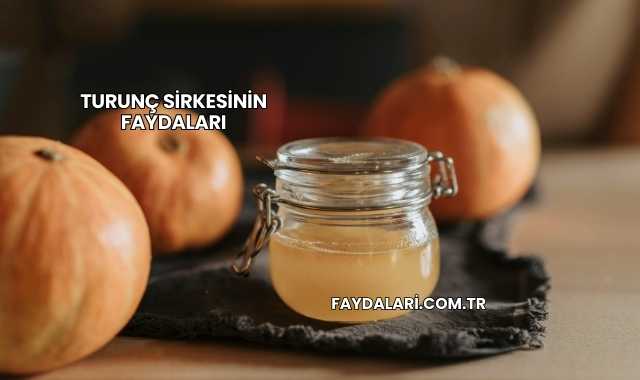 Turunç Sirkesinin Faydaları
