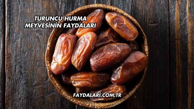 Turuncu Hurma Meyvesinin Faydaları