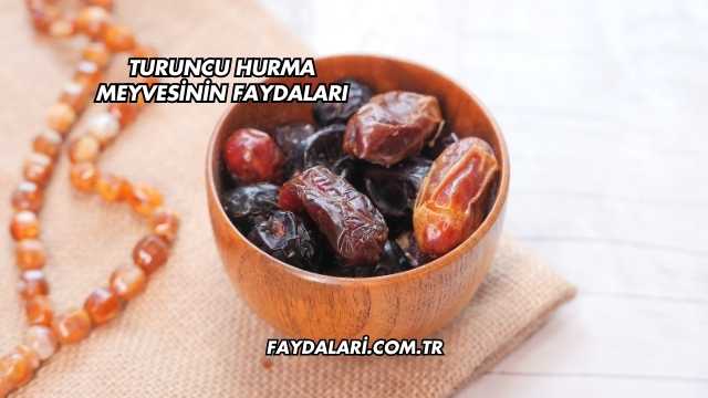Turuncu Hurma Meyvesinin Faydaları