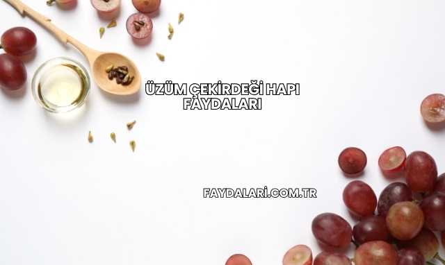 Üzüm Çekirdeği Hapı Faydaları