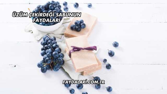 Üzüm Çekirdeği Sabunun Faydaları