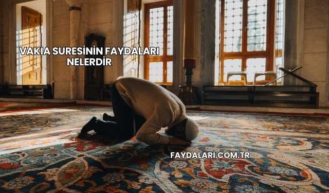 Vakıa Suresinin Faydaları Nelerdir