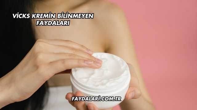 Vicks Kremin Bilinmeyen Faydaları