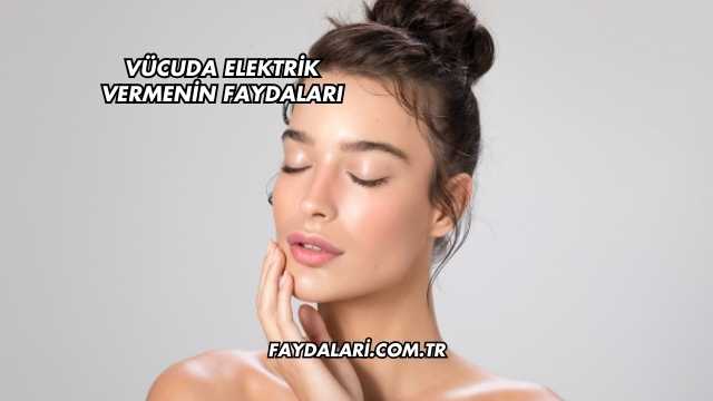 Vücuda Elektrik Vermenin Faydaları