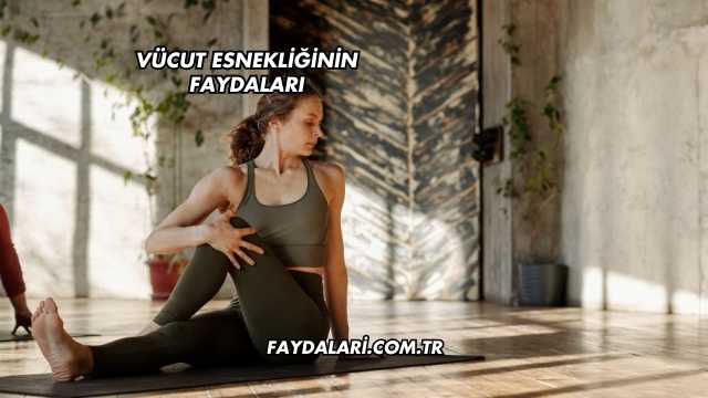 Vücut Esnekliğinin Faydaları
