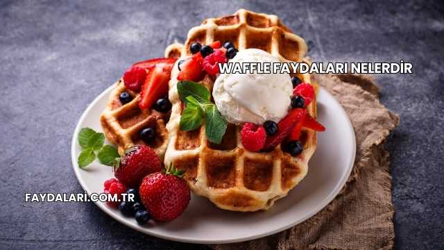 Waffle Faydaları Nelerdir
