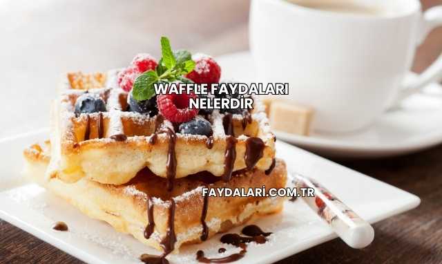 Waffle Faydaları Nelerdir