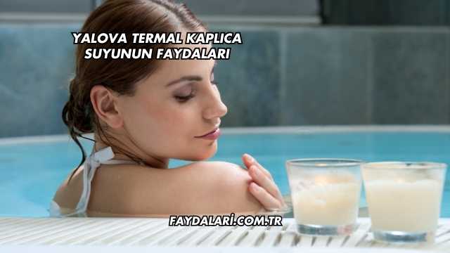 Yalova Termal Kaplıca Suyunun Faydaları