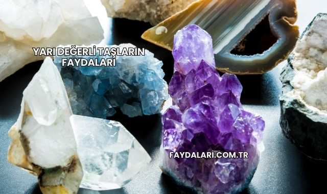 Yarı Değerli Taşların Faydaları