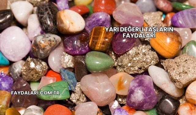 Yarı Değerli Taşların Faydaları