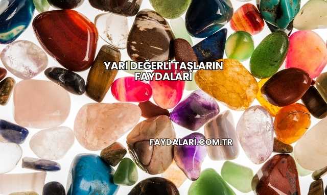 Yarı Değerli Taşların Faydaları