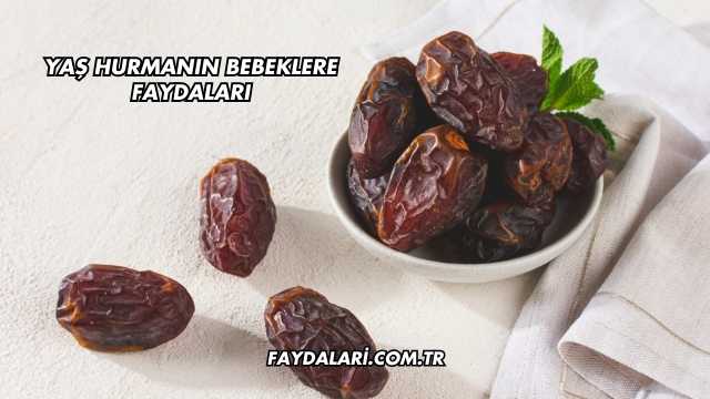 Yaş Hurmanın Bebeklere Faydaları