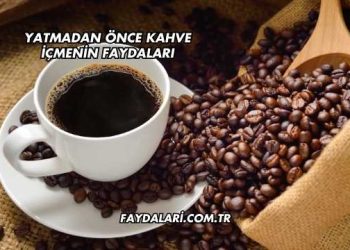 Yatmadan Önce Kahve İçmenin Faydaları