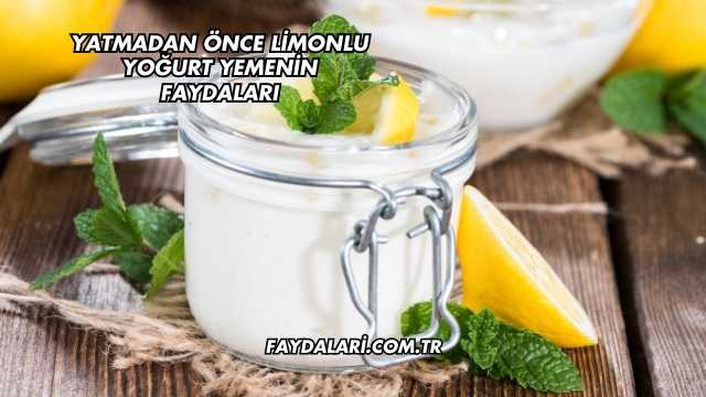 Yatmadan Önce Limonlu Yoğurt Yemenin Faydaları