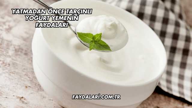 Yatmadan Önce Tarçınlı Yoğurt Yemenin Faydaları