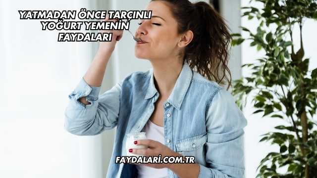 Yatmadan Önce Tarçınlı Yoğurt Yemenin Faydaları
