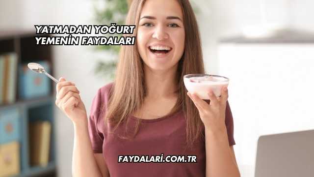 Yatmadan Yoğurt Yemenin Faydaları
