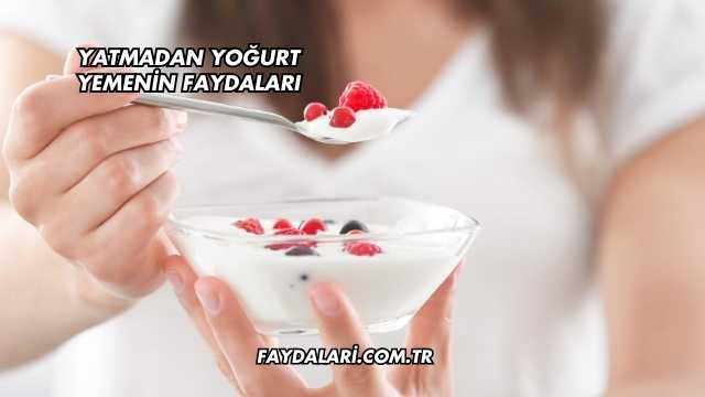 Yatmadan Yoğurt Yemenin Faydaları