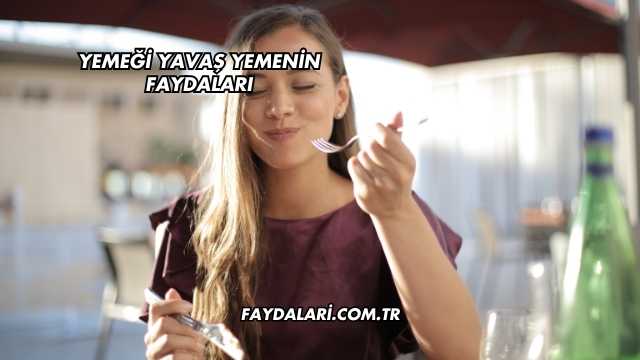 Yemeği Yavaş Yemenin Faydaları