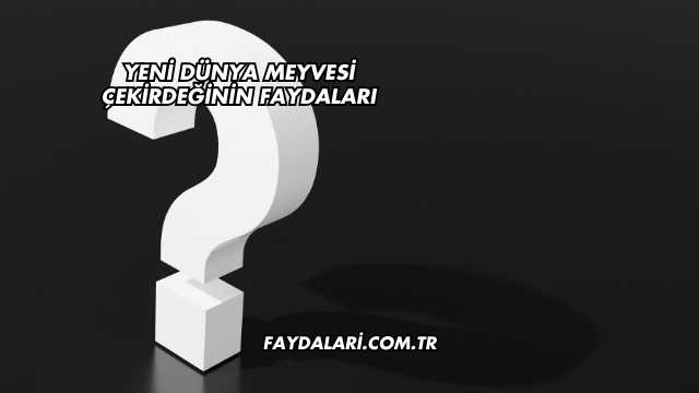 Yeni Dünya Meyvesi Çekirdeğinin Faydaları