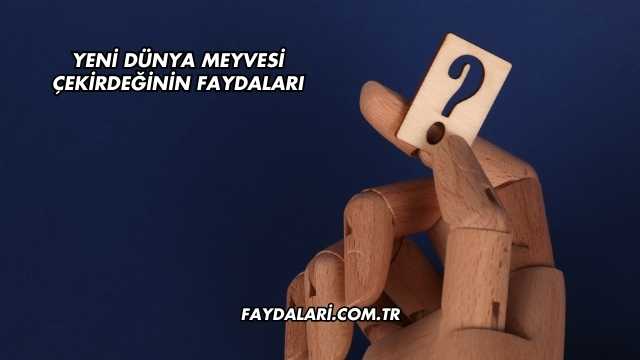 Yeni Dünya Meyvesi Çekirdeğinin Faydaları
