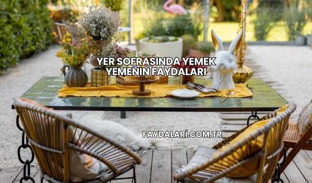 Yer Sofrasında Yemek Yemenin Faydaları