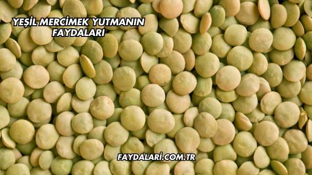 Yeşil Mercimek Yutmanın Faydaları