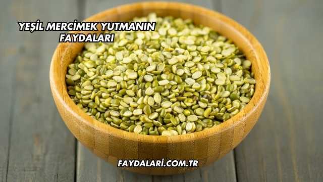 Yeşil Mercimek Yutmanın Faydaları