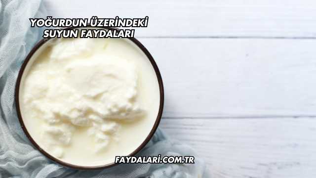 Yoğurdun Üzerindeki Suyun Faydaları