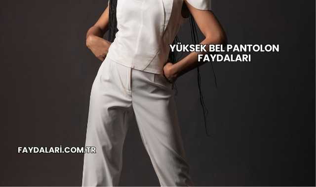 Yüksek Bel Pantolon Faydaları